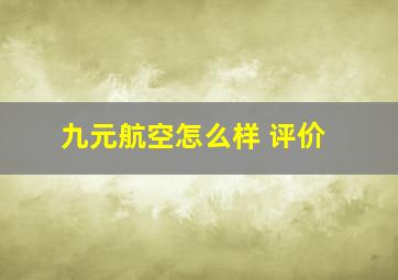 九元航空怎么样 评价